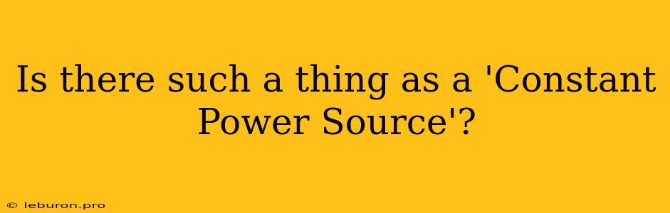 Is There Such A Thing As A 'Constant Power Source'?