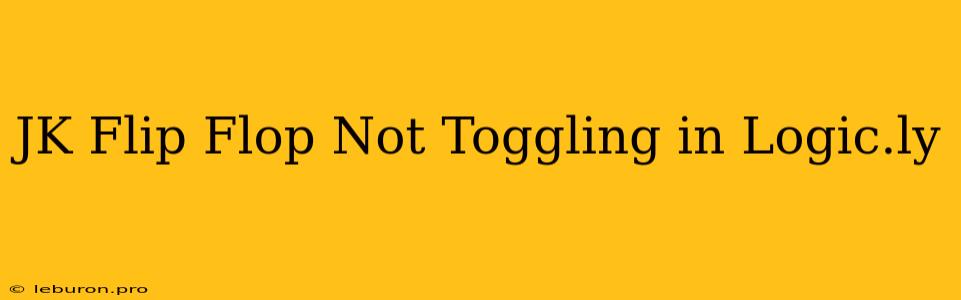 JK Flip Flop Not Toggling In Logic.ly