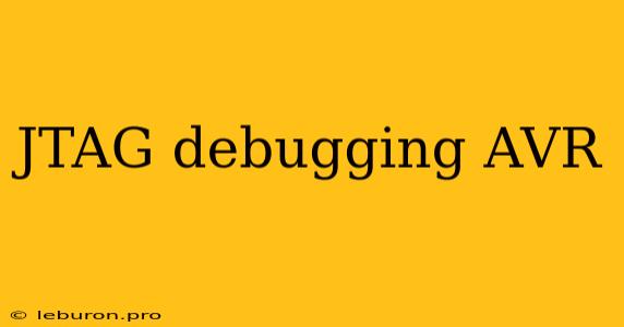 JTAG Debugging AVR