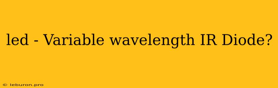 Led - Variable Wavelength IR Diode?