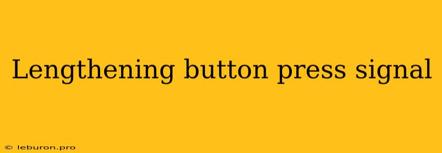 Lengthening Button Press Signal