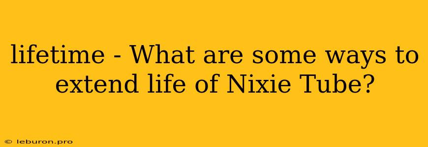 Lifetime - What Are Some Ways To Extend Life Of Nixie Tube?