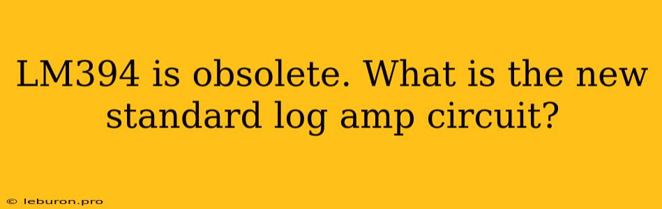 LM394 Is Obsolete. What Is The New Standard Log Amp Circuit?