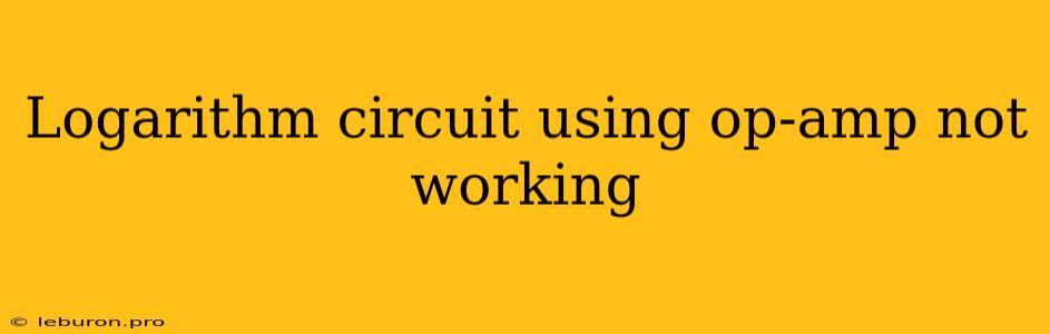 Logarithm Circuit Using Op-amp Not Working