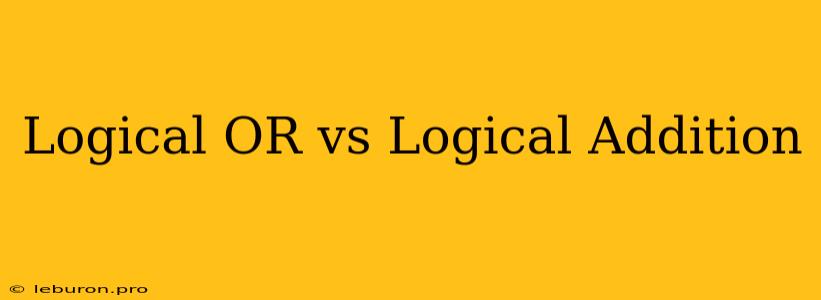 Logical OR Vs Logical Addition