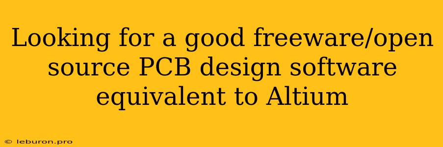 Looking For A Good Freeware/open Source PCB Design Software Equivalent To Altium 