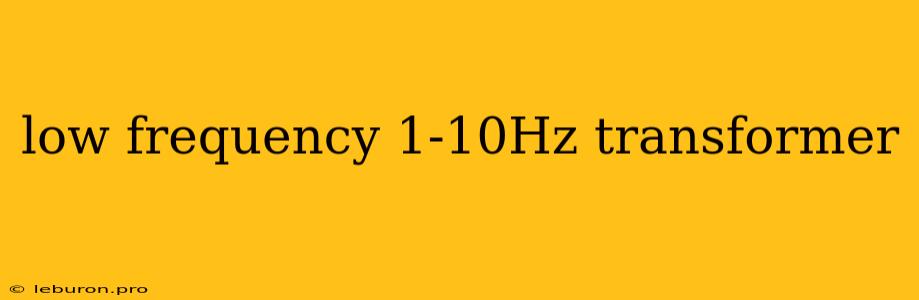 Low Frequency 1-10Hz Transformer