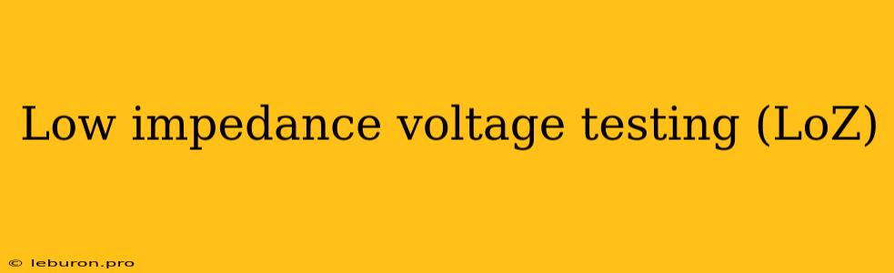 Low Impedance Voltage Testing (LoZ)