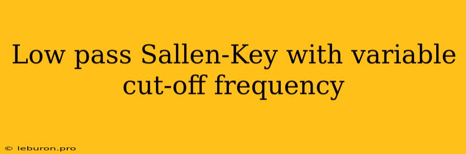 Low Pass Sallen-Key With Variable Cut-off Frequency