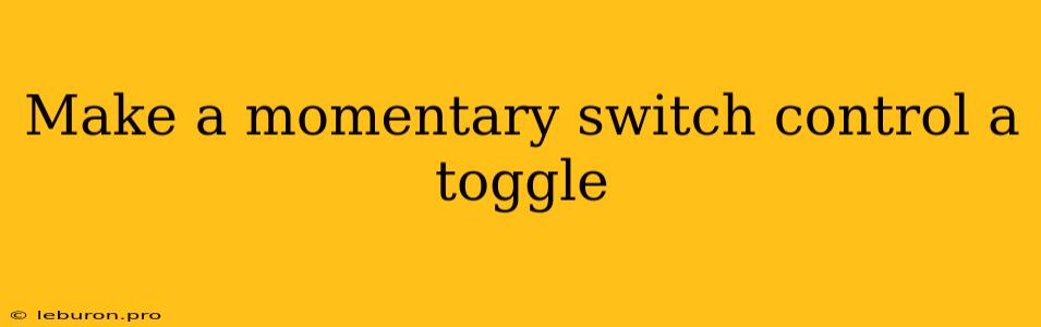 Make A Momentary Switch Control A Toggle