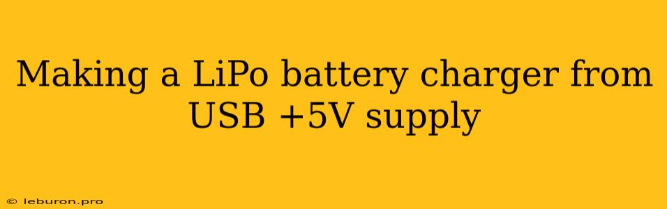 Making A LiPo Battery Charger From USB +5V Supply