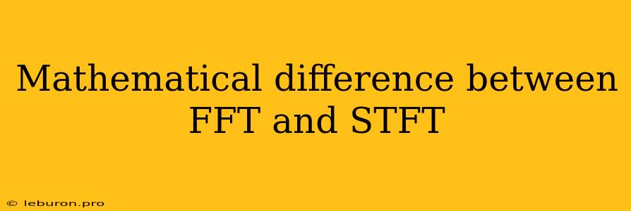 Mathematical Difference Between FFT And STFT