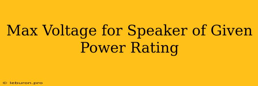 Max Voltage For Speaker Of Given Power Rating