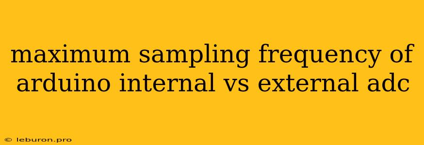 Maximum Sampling Frequency Of Arduino Internal Vs External Adc