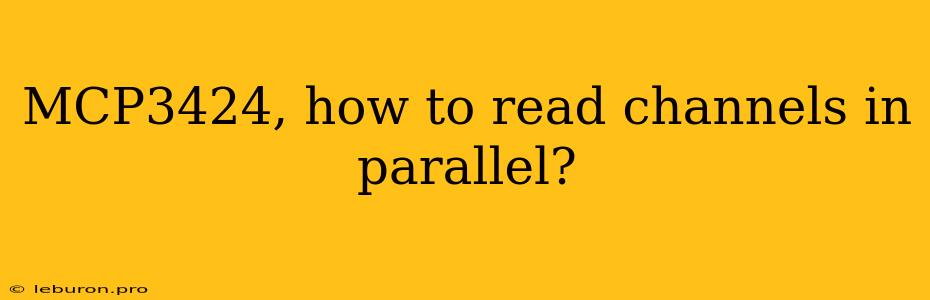 MCP3424, How To Read Channels In Parallel?