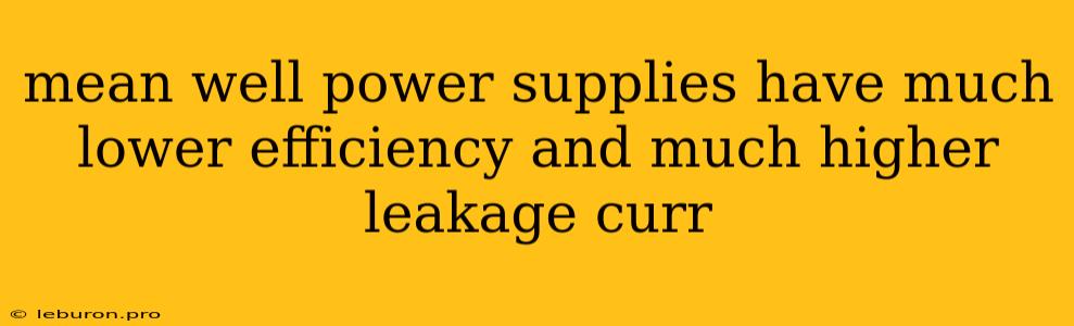 Mean Well Power Supplies Have Much Lower Efficiency And Much Higher Leakage Curr