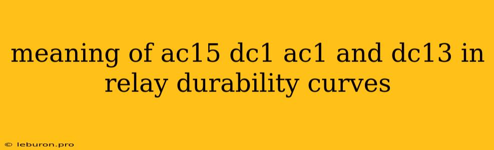 Meaning Of Ac15 Dc1 Ac1 And Dc13 In Relay Durability Curves