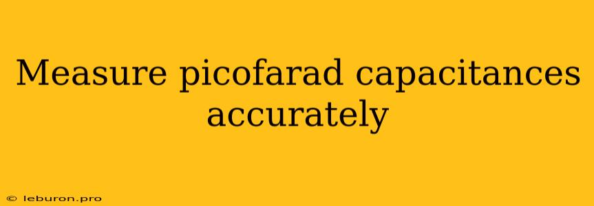 Measure Picofarad Capacitances Accurately