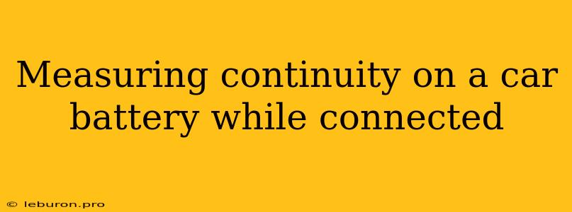 Measuring Continuity On A Car Battery While Connected