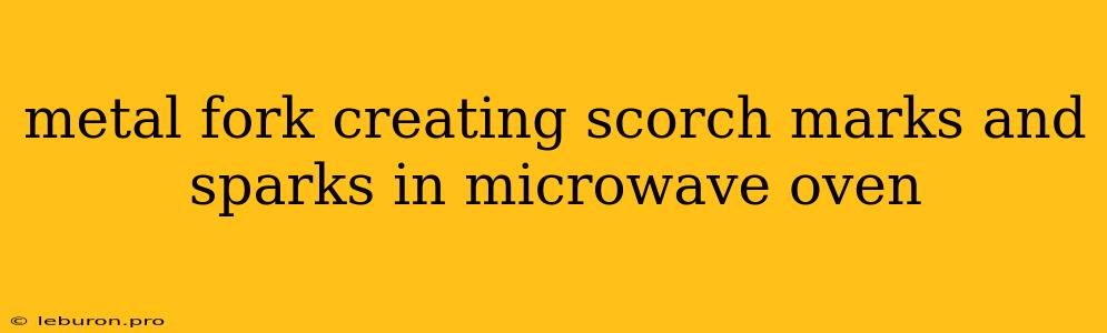 Metal Fork Creating Scorch Marks And Sparks In Microwave Oven