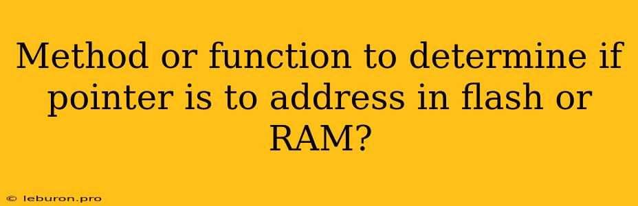 Method Or Function To Determine If Pointer Is To Address In Flash Or RAM?