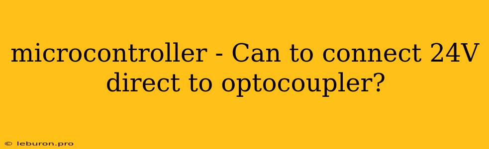 Microcontroller - Can To Connect 24V Direct To Optocoupler?