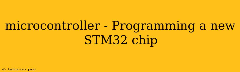 Microcontroller - Programming A New STM32 Chip