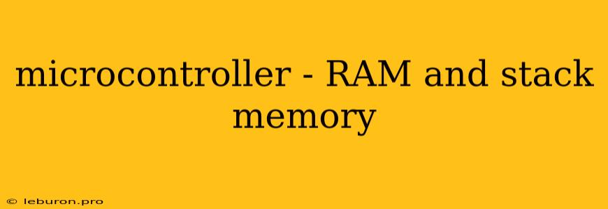 Microcontroller - RAM And Stack Memory