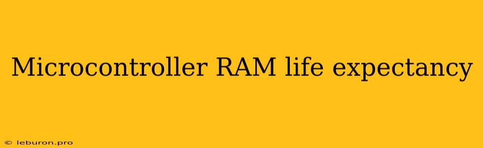 Microcontroller RAM Life Expectancy