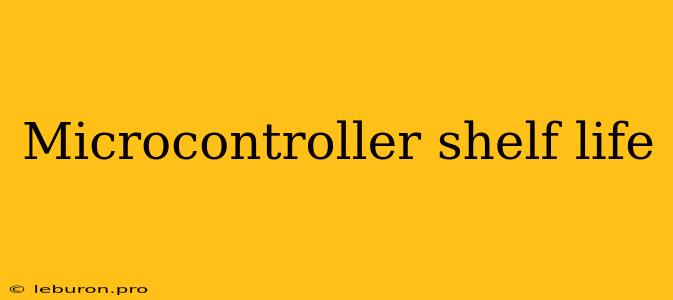 Microcontroller Shelf Life