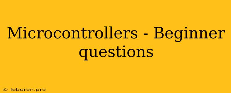 Microcontrollers - Beginner Questions