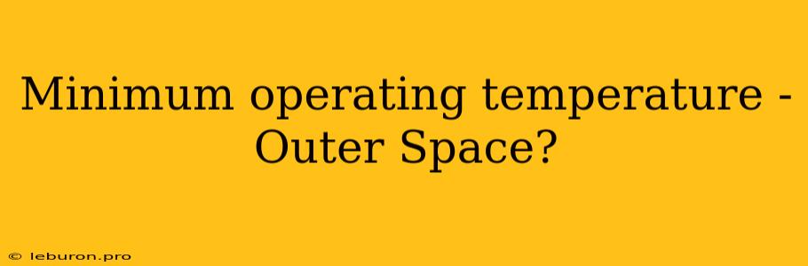 Minimum Operating Temperature - Outer Space?