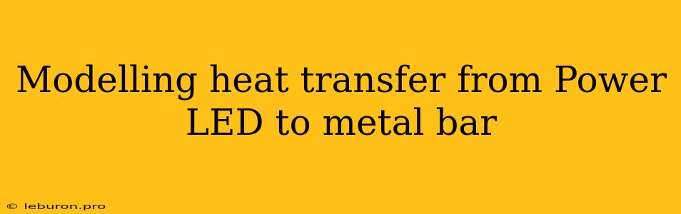 Modelling Heat Transfer From Power LED To Metal Bar