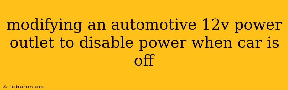 Modifying An Automotive 12v Power Outlet To Disable Power When Car Is Off