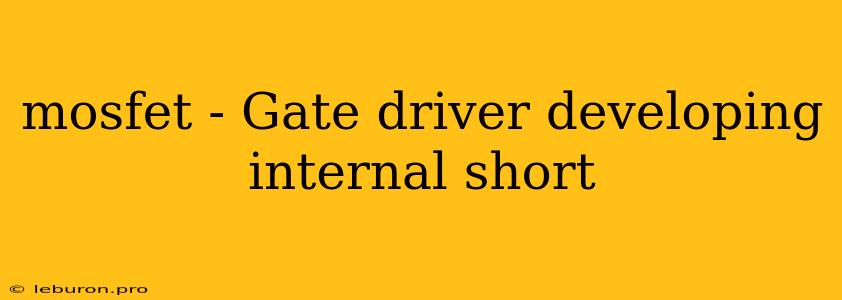 Mosfet - Gate Driver Developing Internal Short