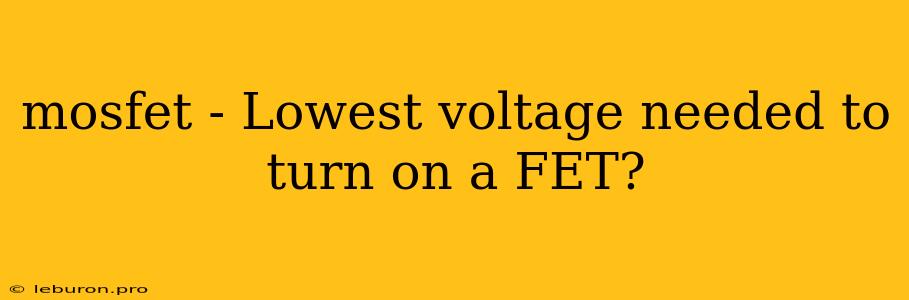 Mosfet - Lowest Voltage Needed To Turn On A FET?