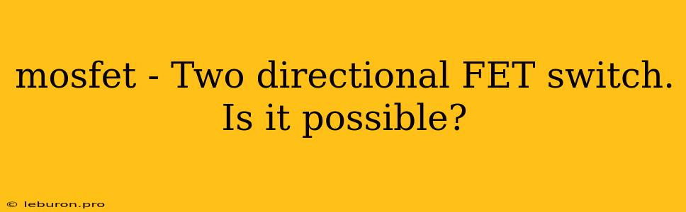Mosfet - Two Directional FET Switch. Is It Possible?