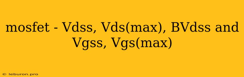 Mosfet - Vdss, Vds(max), BVdss And Vgss, Vgs(max)