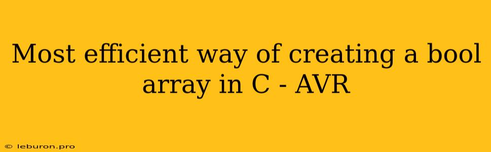 Most Efficient Way Of Creating A Bool Array In C - AVR