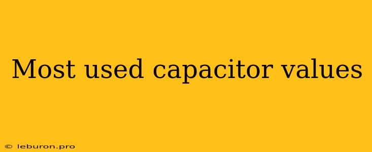 Most Used Capacitor Values