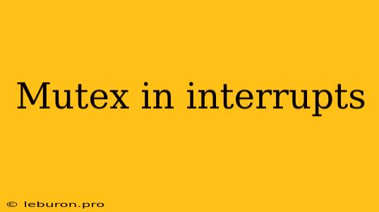 Mutex In Interrupts