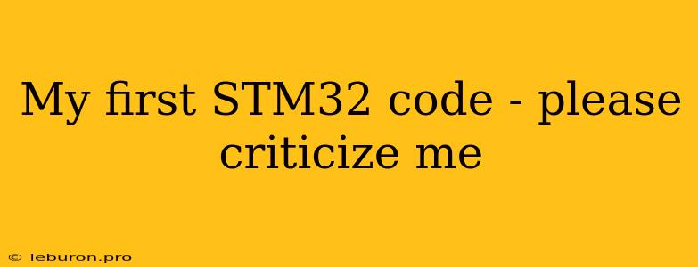 My First STM32 Code - Please Criticize Me