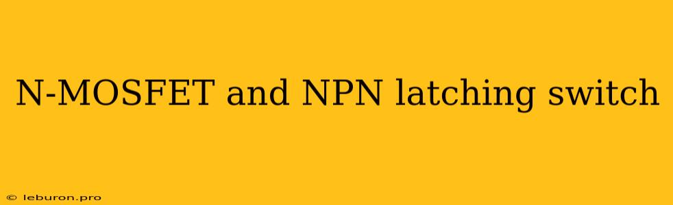 N-MOSFET And NPN Latching Switch