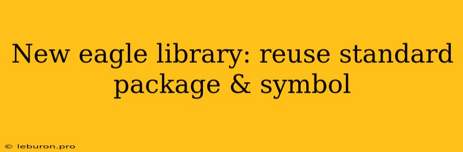 New Eagle Library: Reuse Standard Package & Symbol