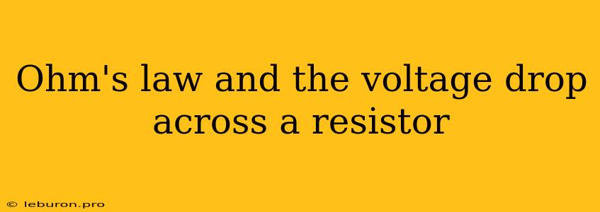 Ohm's Law And The Voltage Drop Across A Resistor