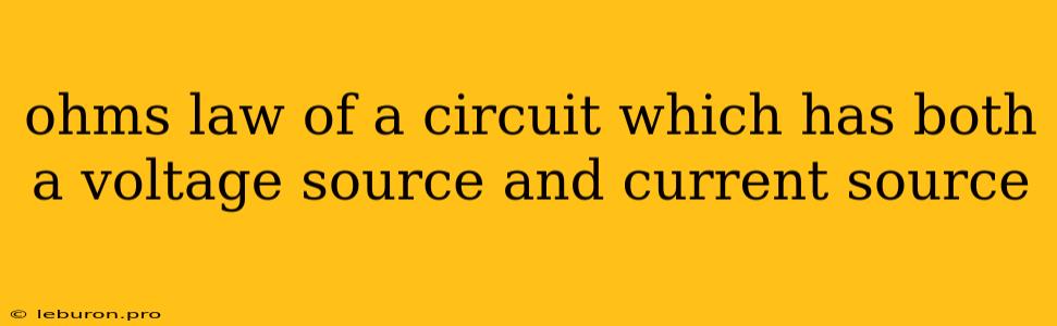 Ohms Law Of A Circuit Which Has Both A Voltage Source And Current Source