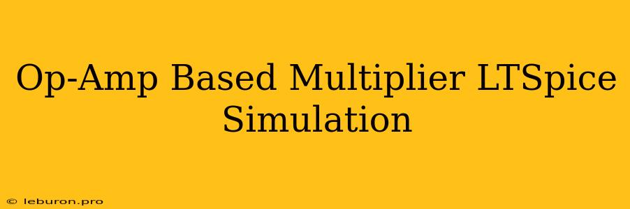 Op-Amp Based Multiplier LTSpice Simulation