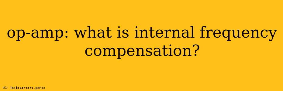 Op-amp: What Is Internal Frequency Compensation?