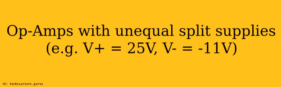 Op-Amps With Unequal Split Supplies (e.g. V+ = 25V, V- = -11V)