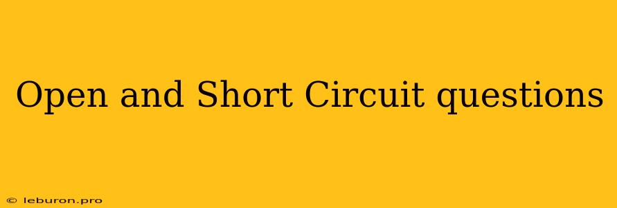 Open And Short Circuit Questions